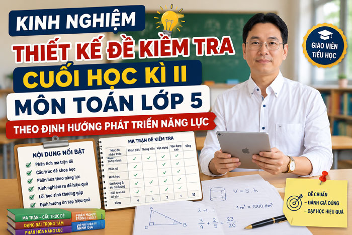 Kinh nghiệm thiết kế đề kiểm tra cuối học kì II môn Toán lớp 5 theo định hướng phát triển năng lực